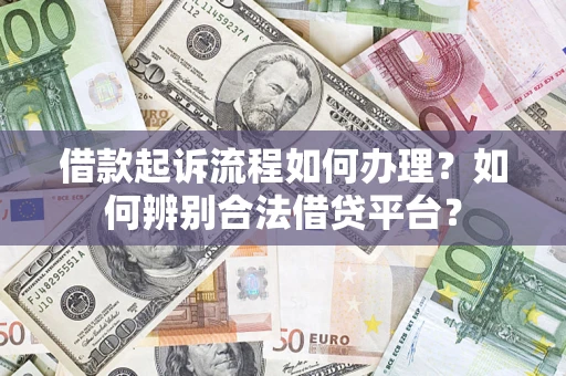 武汉借款起诉流程如何办理？如何辨别合法借贷平台？