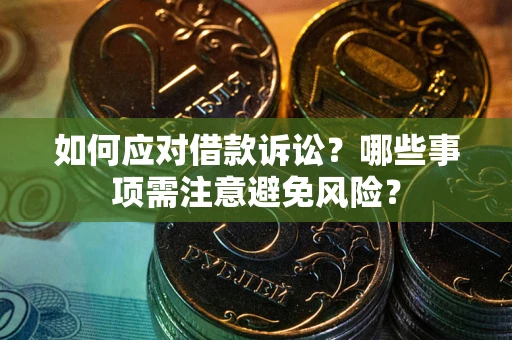 武汉如何应对借款诉讼？哪些事项需注意避免风险？