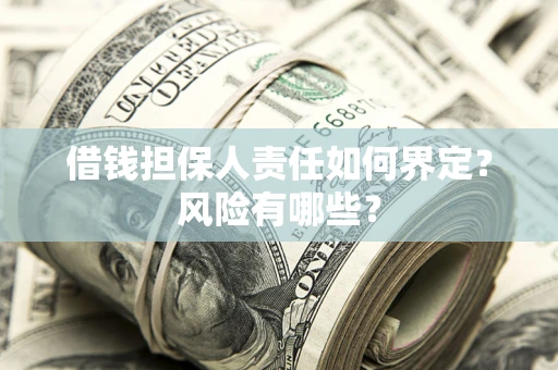 武汉借钱担保人责任如何界定？风险有哪些？