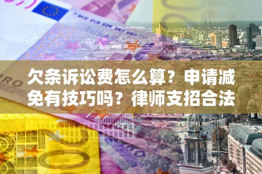 武汉欠条诉讼费怎么算？申请减免有技巧吗？律师支招合法省钱
