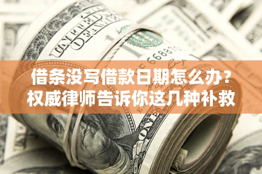 武汉借条没写借款日期怎么办？权威律师告诉你这几种补救方法！