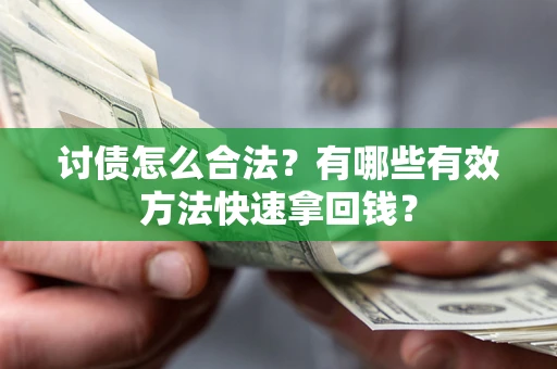 武汉讨债怎么合法？有哪些有效方法快速拿回钱？