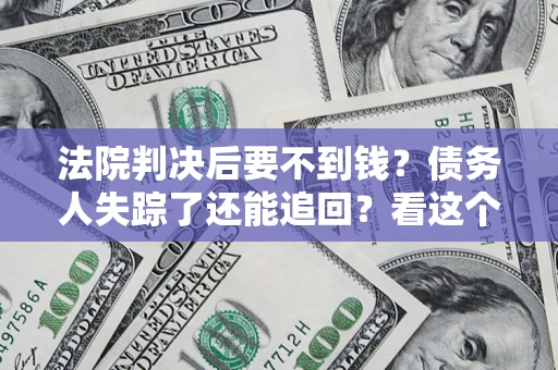 武汉法院判决后要不到钱？债务人失踪了还能追回？看这个方法！