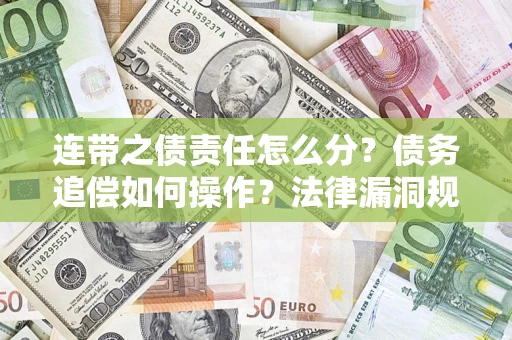 武汉连带之债责任怎么分？债务追偿如何操作？法律漏洞规避指南