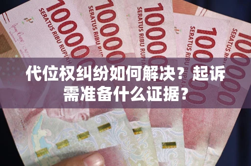 武汉代位权纠纷如何解决？起诉需准备什么证据？