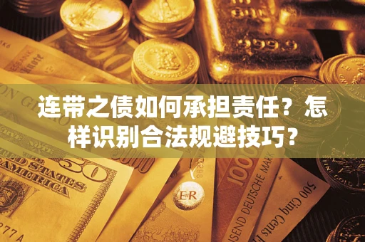 武汉连带之债如何承担责任？怎样识别合法规避技巧？