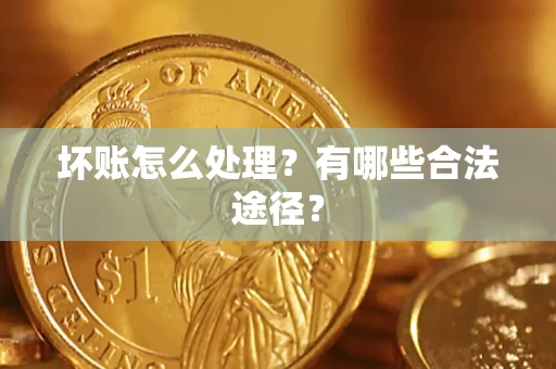 武汉坏账怎么处理？有哪些合法途径？