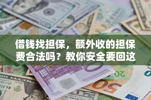 武汉借钱找担保，额外收的担保费合法吗？教你安全要回这笔钱