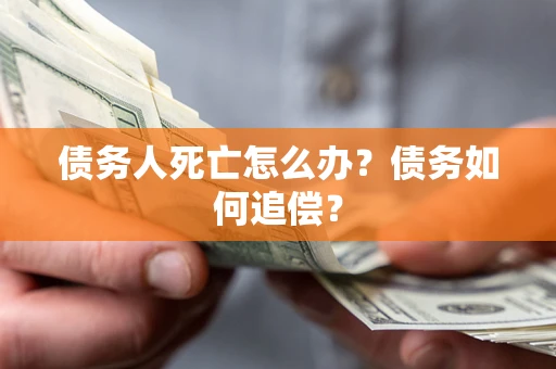 武汉债务人死亡怎么办？债务如何追偿？