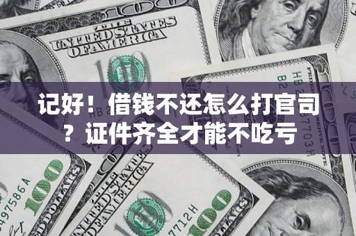 武汉记好！借钱不还怎么打官司？证件齐全才能不吃亏