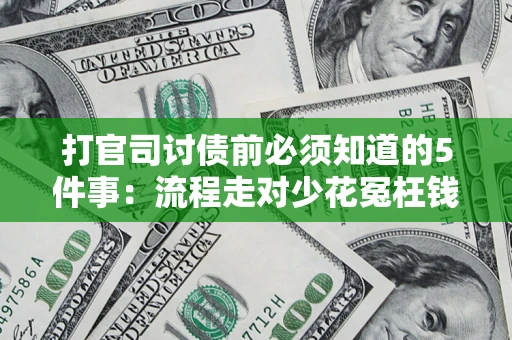 武汉打官司讨债前必须知道的5件事：流程走对少花冤枉钱