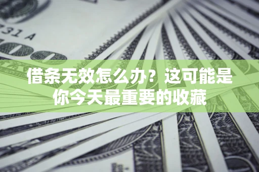 武汉借条无效怎么办？这可能是你今天最重要的收藏