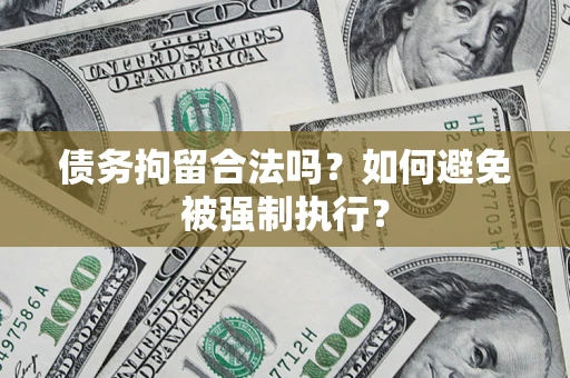 武汉债务拘留合法吗？如何避免被强制执行？