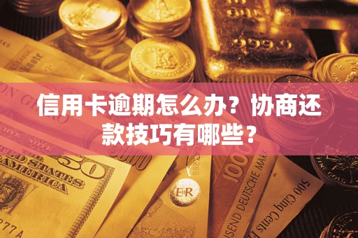 武汉信用卡逾期怎么办？协商还款技巧有哪些？
