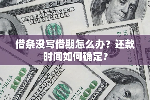 武汉借条没写借期怎么办？还款时间如何确定？