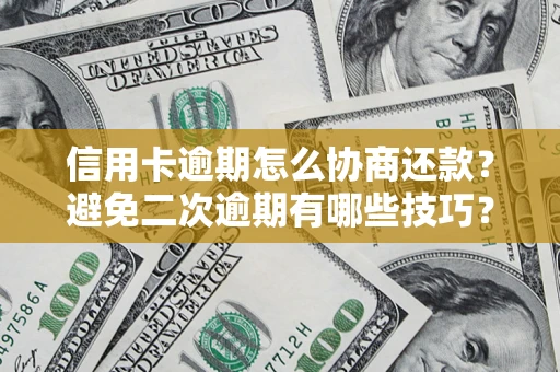 武汉信用卡逾期怎么协商还款？避免二次逾期有哪些技巧？