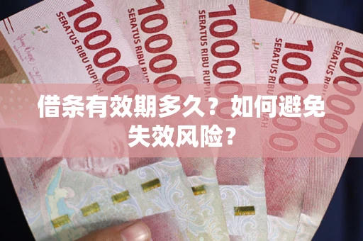 武汉借条有效期多久？如何避免失效风险？