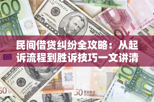 武汉民间借贷纠纷全攻略：从起诉流程到胜诉技巧一文讲清
