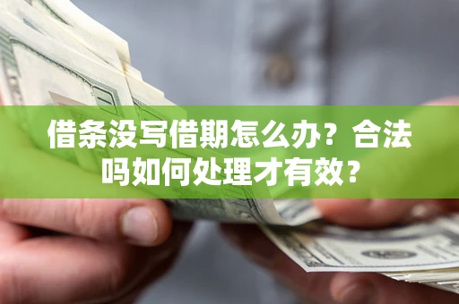 武汉借条没写借期怎么办？合法吗如何处理才有效？