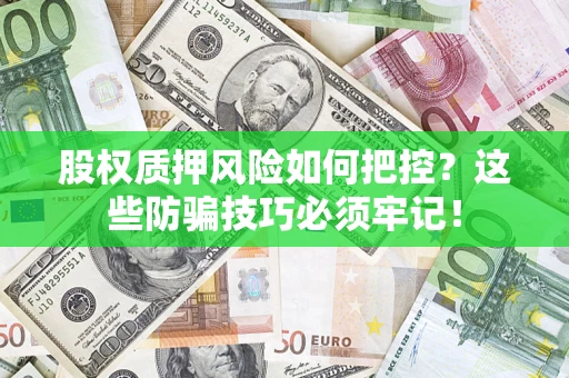 武汉股权质押风险如何把控？这些防骗技巧必须牢记！