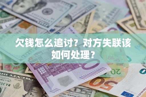武汉欠钱怎么追讨？对方失联该如何处理？