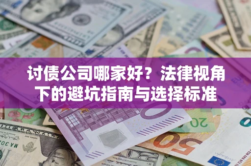 武汉讨债公司哪家好？法律视角下的避坑指南与选择标准