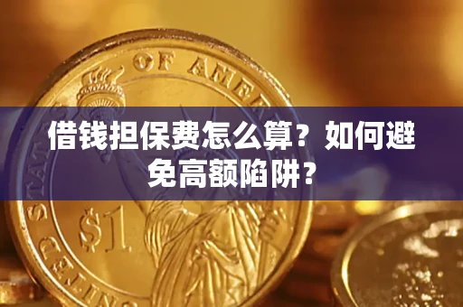 武汉借钱担保费怎么算？如何避免高额陷阱？