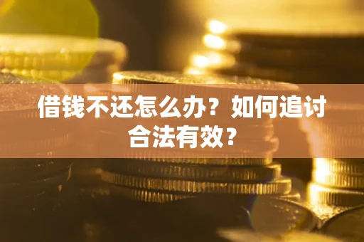 武汉借钱不还怎么办？如何追讨合法有效？