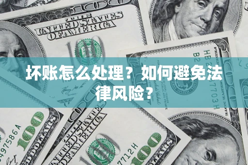 武汉坏账怎么处理？如何避免法律风险？