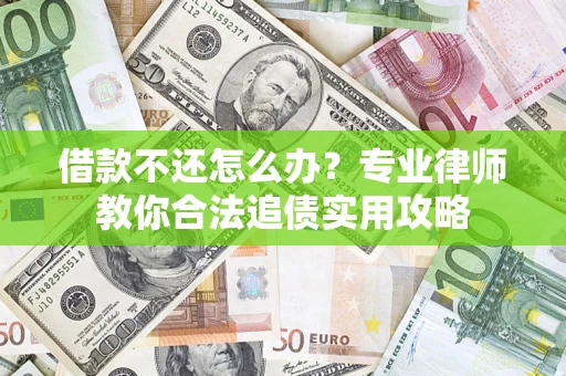 武汉借款不还怎么办？专业律师教你合法追债实用攻略