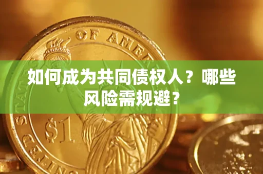 武汉如何成为共同债权人？哪些风险需规避？