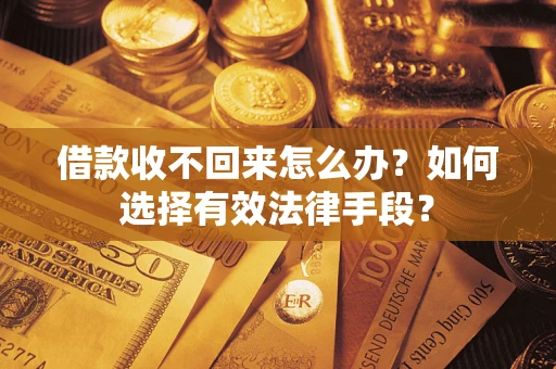 武汉借款收不回来怎么办？如何选择有效法律手段？