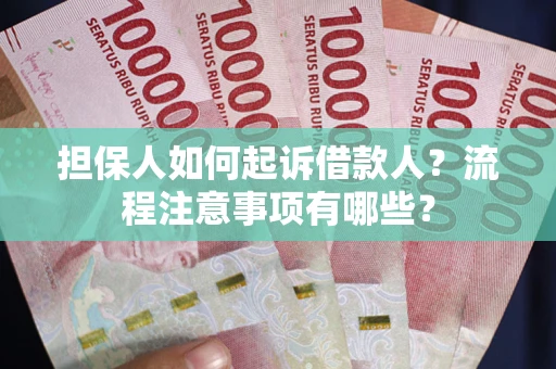 武汉担保人如何起诉借款人？流程注意事项有哪些？